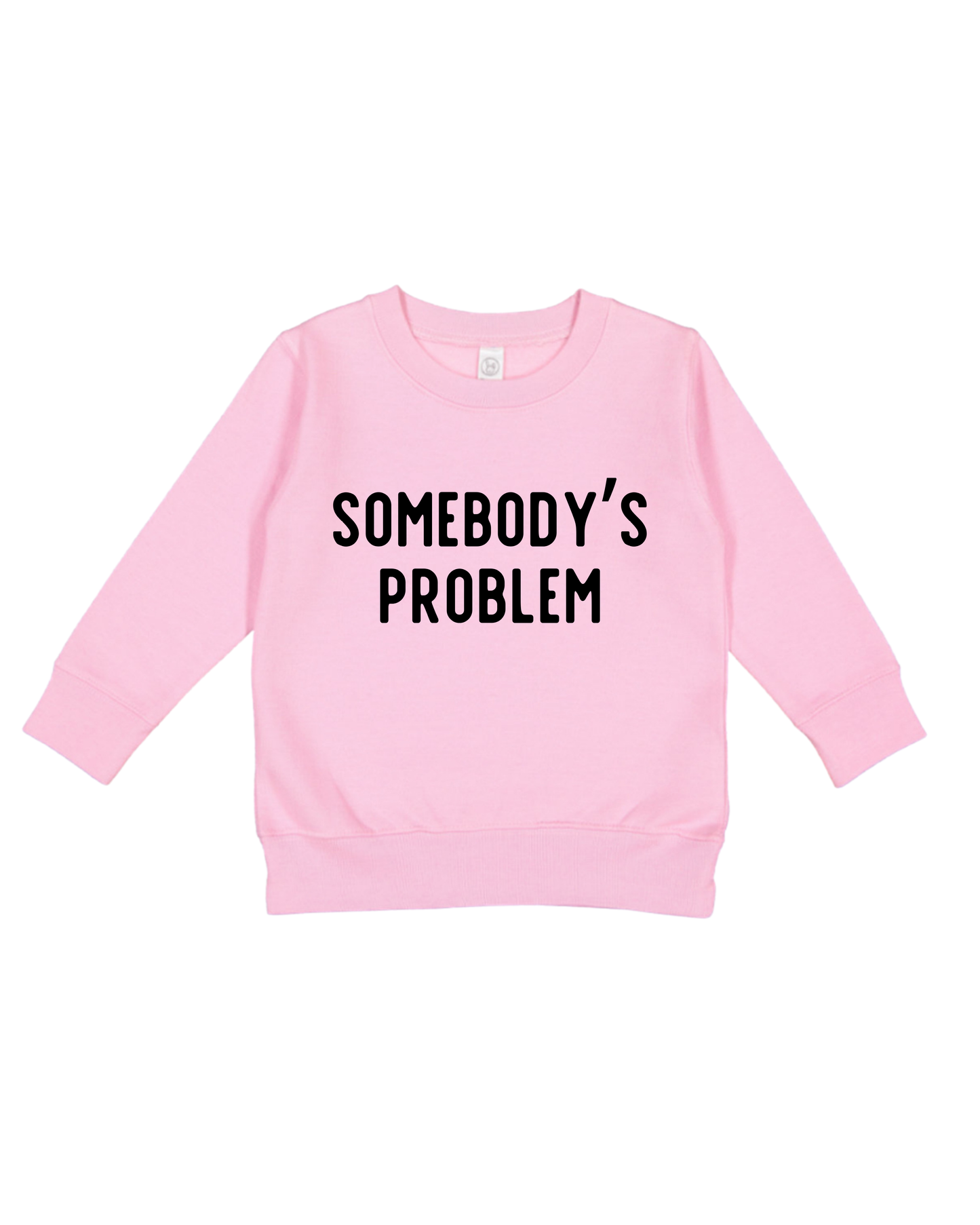 Somebody’s Problem Toddler Sweatshirt