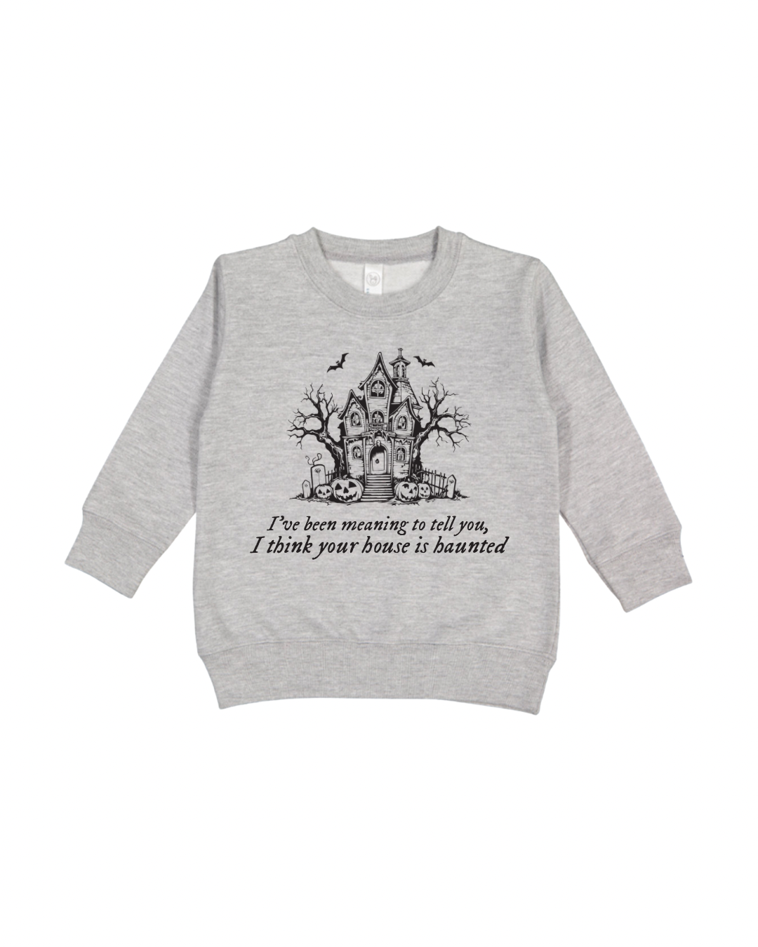 I Think Your House Is Haunted Toddler Sweatshirt