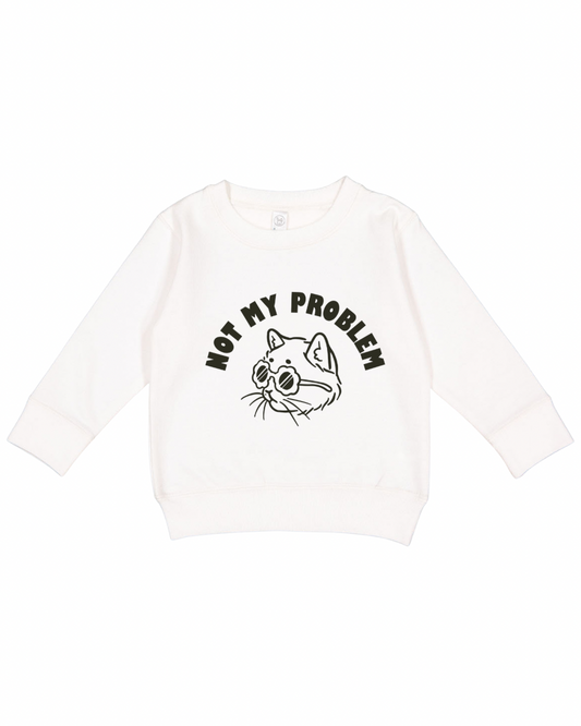 Not My Problem Toddler Sweatshirt