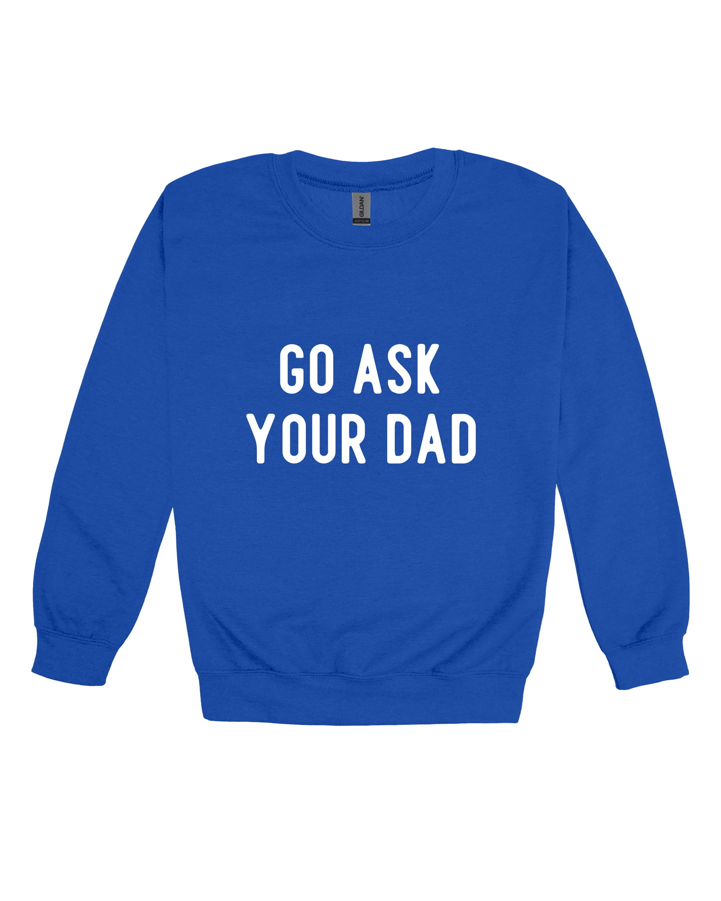 Go Ask Your Dad Adult Sweatshirt