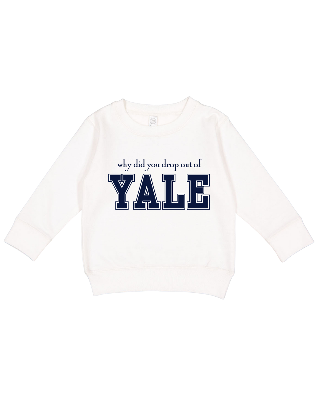 Why Did You Drop Out Of Yale Toddler Sweatshirt