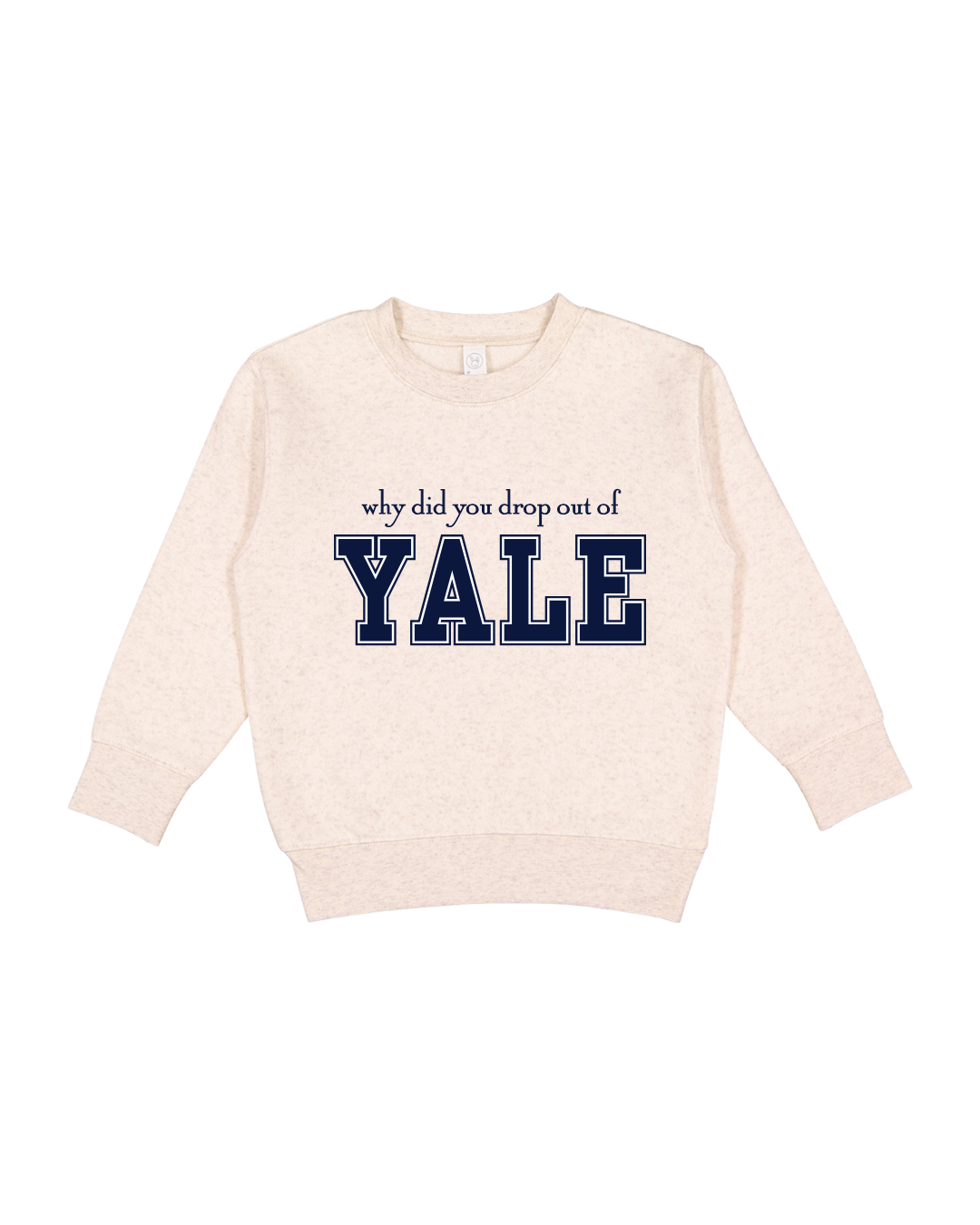 Why Did You Drop Out Of Yale Toddler Sweatshirt