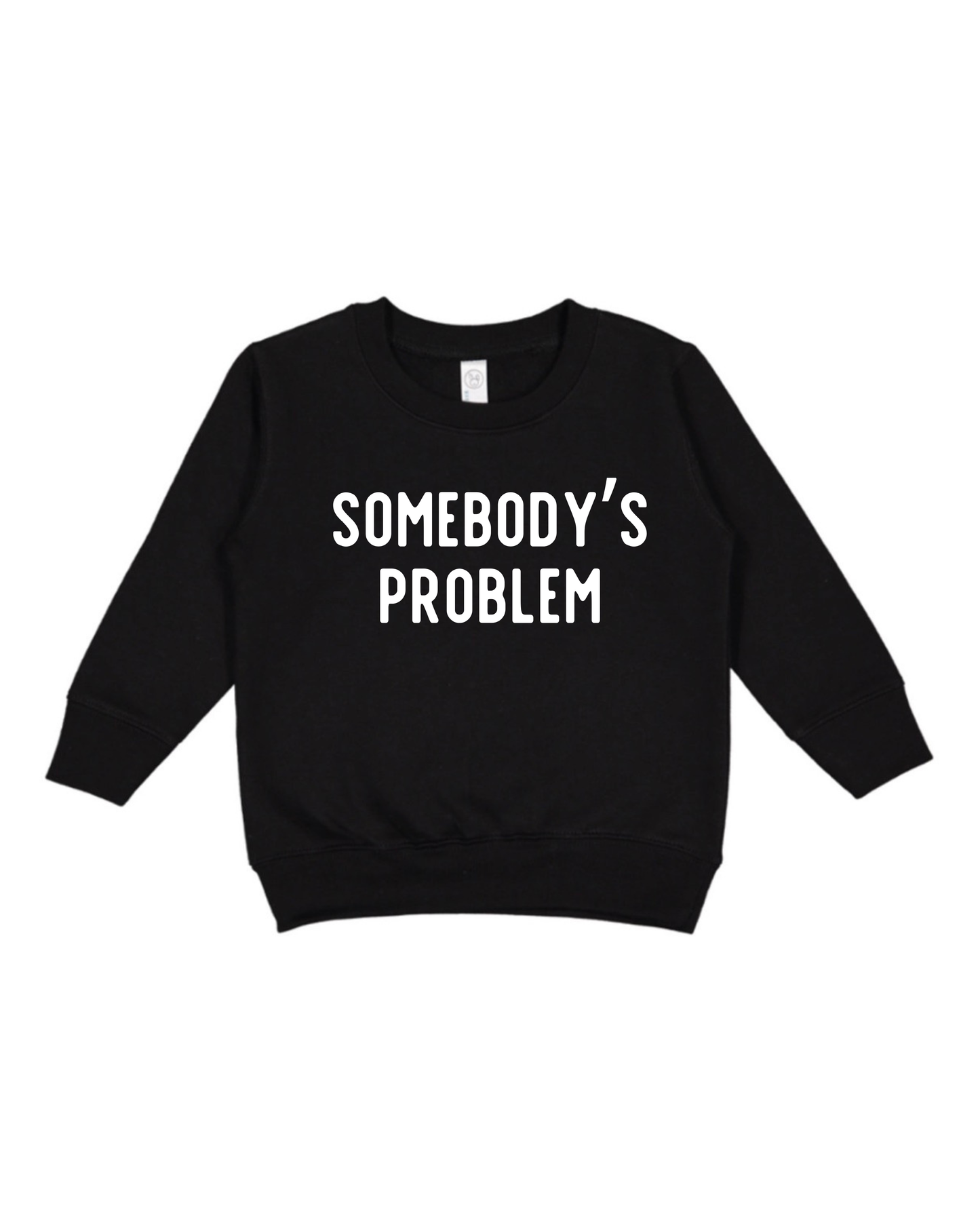 Somebody’s Problem Toddler Sweatshirt