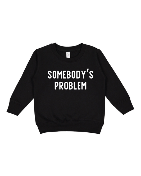 Somebody’s Problem Toddler Sweatshirt