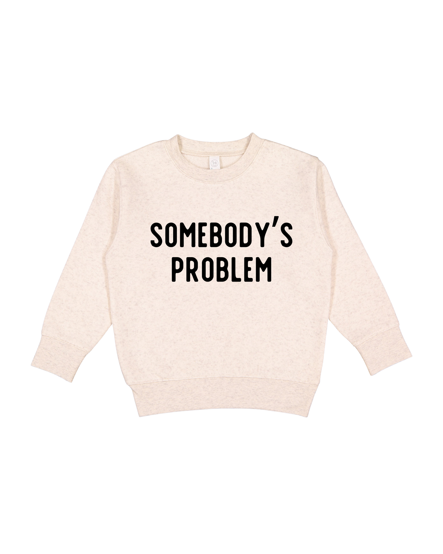 Somebody’s Problem Toddler Sweatshirt