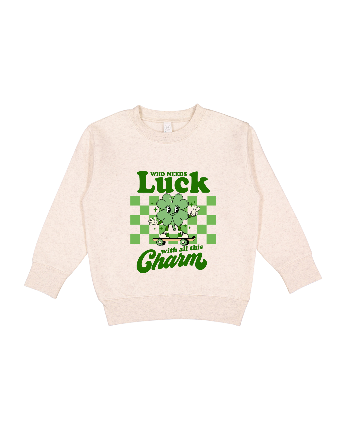 Who Needs Luck Toddler Sweatshirt