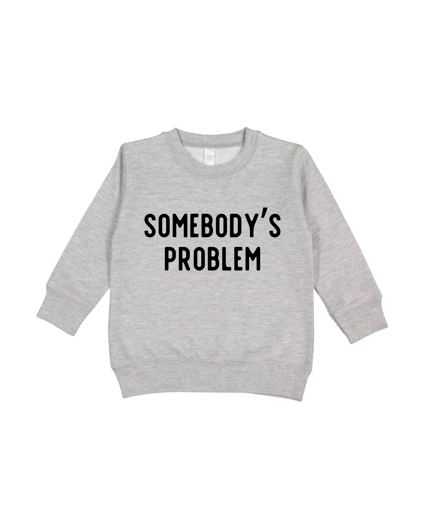Somebody’s Problem Toddler Sweatshirt