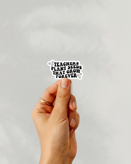 Teachers Plant Seeds Vinyl Sticker